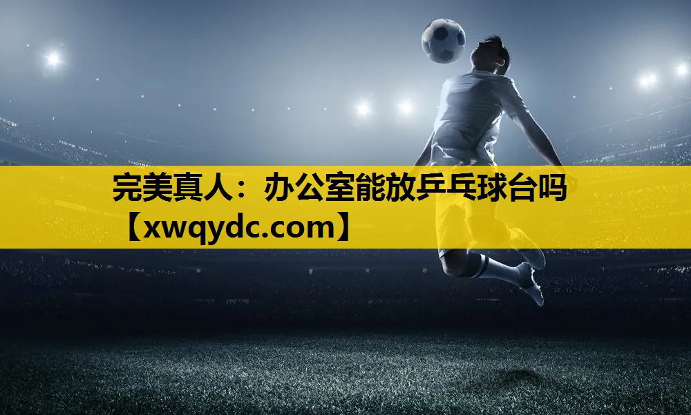 办公室能放乒乓球台吗 办公室能放乒乓球台吗