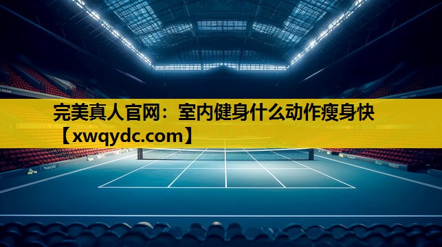 室内健身什么动作瘦身快 室内健身什么动作瘦身快