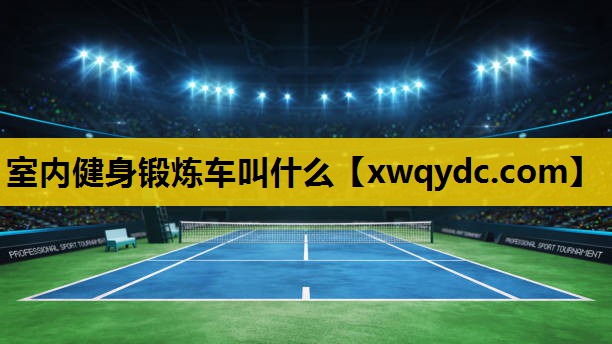 室内健身锻炼车叫什么 室内健身锻炼车叫什么