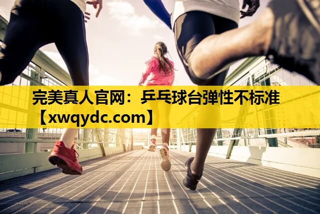 乒乓球台弹性不标准 乒乓球台弹性不标准