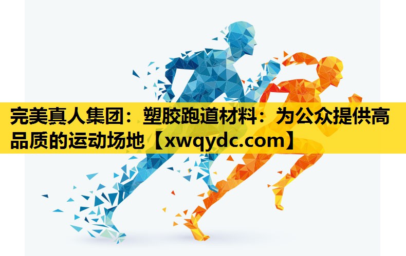 塑胶跑道材料:为公众提供高品质的运动场地 塑胶跑道材料:为公众提供高品质的运动场地
