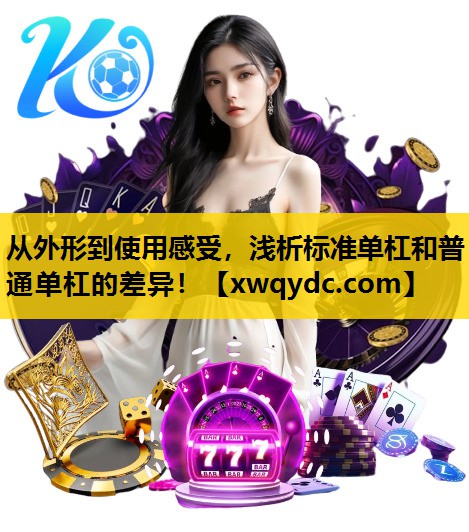 从外形到使用感受,浅析标准单杠和普通单杠的差异! 从外形到使用感受,浅析标准单杠和普通单杠的差异!