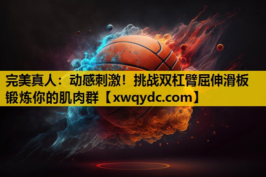 动感刺激!挑战双杠臂屈伸滑板锻炼你的肌肉群 动感刺激!挑战双杠臂屈伸滑板锻炼你的肌肉群