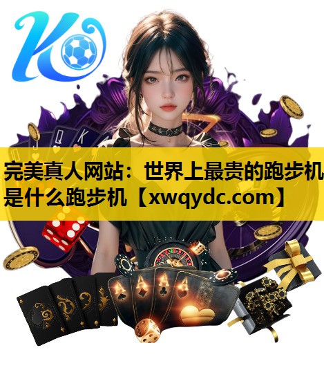 世界上最贵的跑步机是什么跑步机 世界上最贵的跑步机是什么跑步机