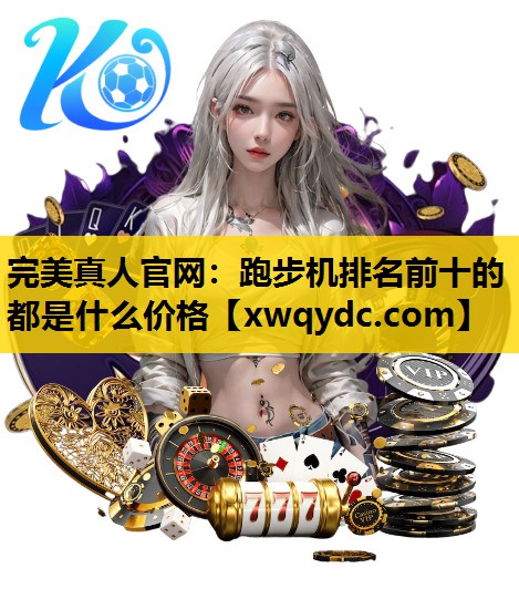 跑步机排名前十的都是什么价格 跑步机排名前十的都是什么价格