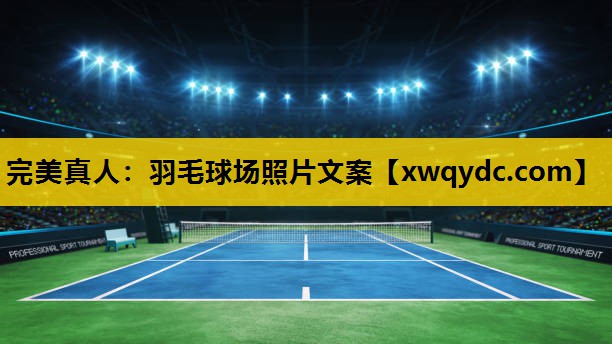 羽毛球场照片文案 羽毛球场照片文案