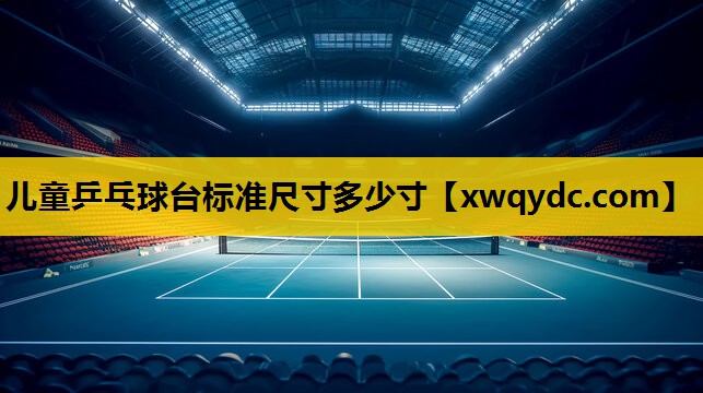 儿童乒乓球台标准尺寸多少寸 儿童乒乓球台标准尺寸多少寸