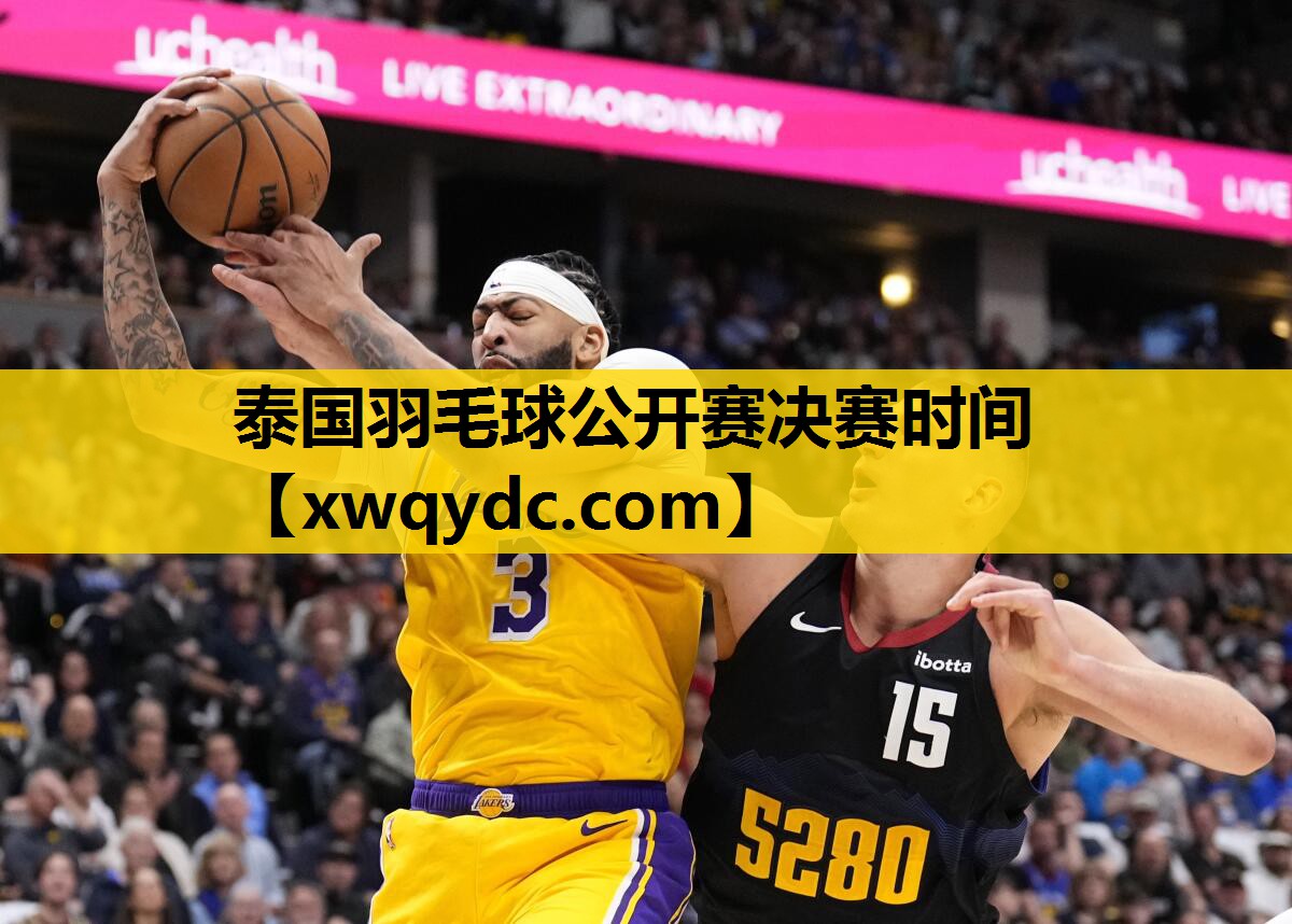 泰国羽毛球公开赛决赛时间 泰国羽毛球公开赛决赛时间