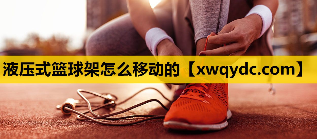 液压式篮球架怎么移动的 液压式篮球架怎么移动的