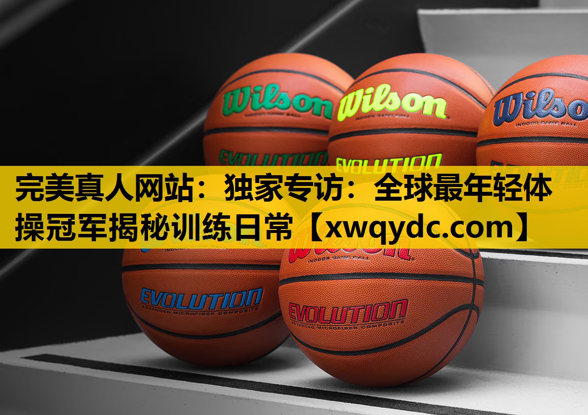 独家专访:全球最年轻体操冠军揭秘训练日常 独家专访:全球最年轻体操冠军揭秘训练日常